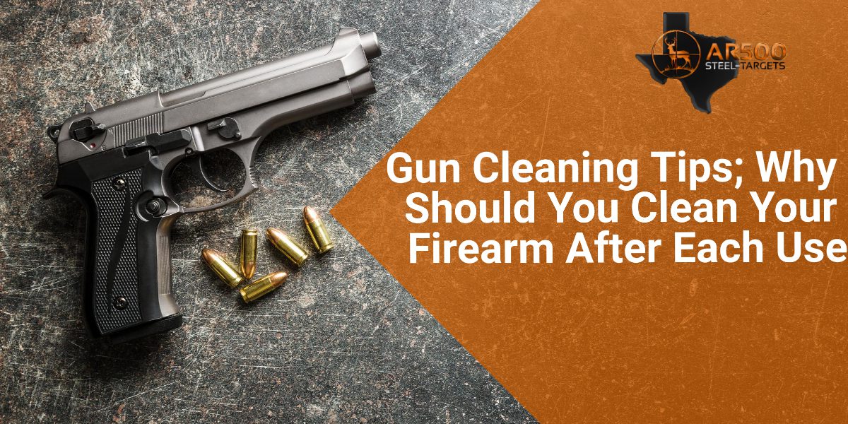 Gun Cleaning Tips; Why Should You Clean Your Firearm After Each Use